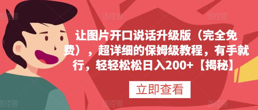 让图片开口说话升级版（完全免费）,超详细的保姆级教程,有手就行,轻轻松松日入200+【揭秘】(【揭秘】让图片开口说话升级版教程免费、简单易学,助你轻松日入200+)-AIGC资源中心
