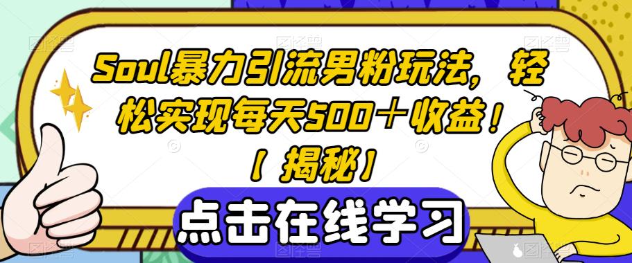 Soul暴力引流男粉玩法,轻松实现每天500＋收益!【揭秘】(深度解析Soul暴力引流男粉玩法,助你实现高效收益!)-AIGC资源中心