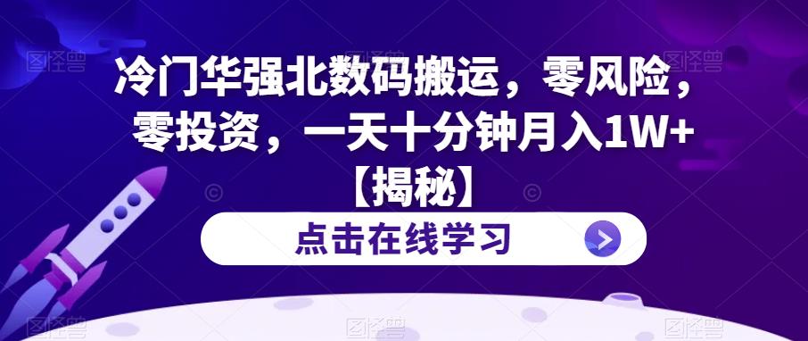 冷门华强北数码搬运,零风险,零投资,一天十分钟月入1W+【揭秘】(揭秘华强北数码搬运零风险、零投资,一天十分钟月入1W+)-AIGC资源中心