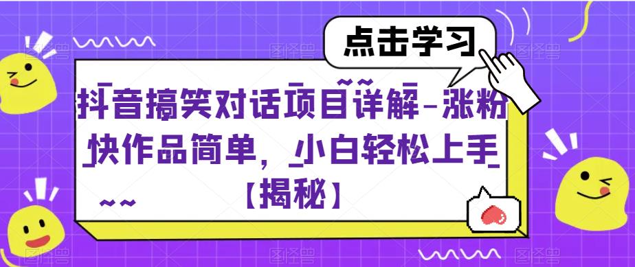 抖音搞笑对话项目详解-涨粉快作品简单,小白轻松上手【揭秘】(【揭秘】抖音搞笑对话项目小白轻松上手,涨粉快如飞)-AIGC资源中心
