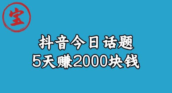 宝哥·风向标发现金矿,抖音今日话题玩法,5天赚2000块钱【拆解】(“宝哥·风向标揭秘抖音赚钱秘籍5天赚2000元实战教程”)-AIGC资源中心