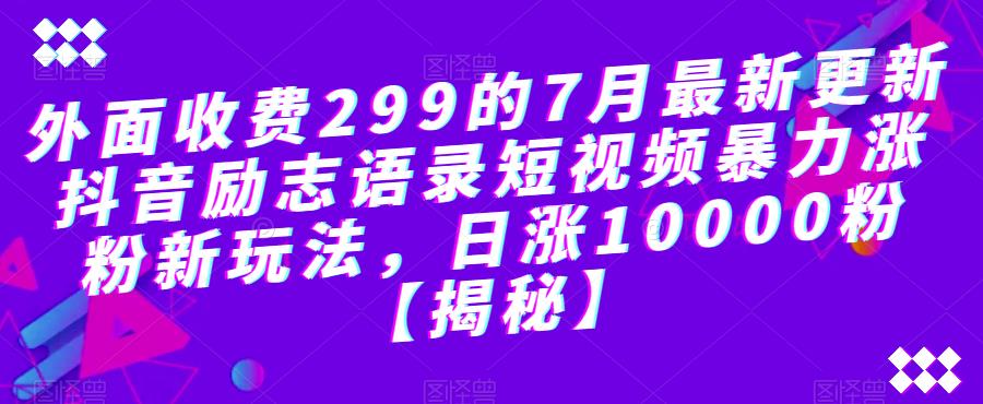 外面收费299的7月最新更新抖音励志语录短视频暴力涨粉新玩法,日涨10000粉【揭秘】(揭秘抖音励志语录短视频暴力涨粉新玩法)-AIGC资源中心