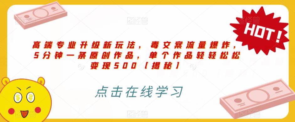 高端专业升级新玩法,毒文案流量爆炸,5分钟一条原创作品,单个作品轻轻松松变现500【揭秘】(揭秘高端专业项目《毒文案升级玩法,流量爆炸,5分钟一条原创作品,单个作品变现500+》)-AIGC资源中心