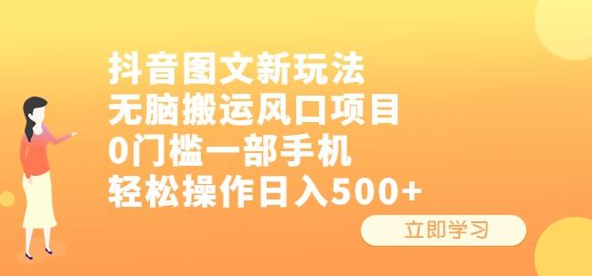 抖音图文新玩法,无脑搬运风口项目,0门槛一部手机轻松操作日入500+【揭秘】(“抖音图文新玩法无脑搬运,轻松赚钱”)-AIGC资源中心