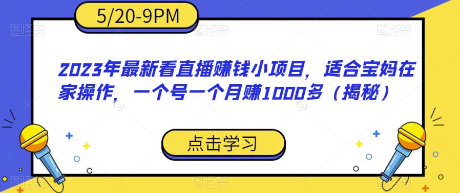 2023年最新看直播赚钱小项目,适合宝妈在家操作,一个号一个月赚1000多（揭秘）(揭秘2023年最新看直播赚钱小项目,宝妈在家也能轻松月入过千)-AIGC资源中心