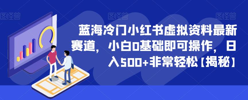 蓝海冷门小红书虚拟资料最新赛道,小白0基础即可操作,日入500+非常轻松【揭秘】(揭秘小红书虚拟资料最新赛道小白0基础日入500+的轻松赚钱之道)-AIGC资源中心