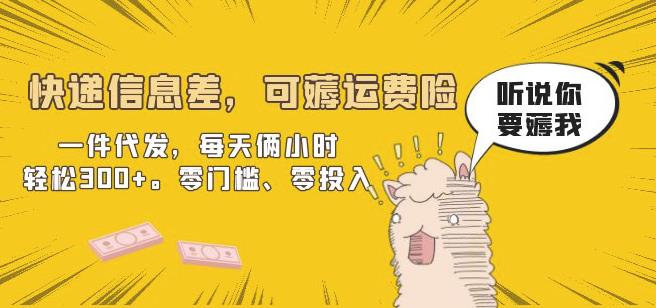 快递信息差,可薅运费险,一件代发,每天俩小时轻松300+。零门槛、零投入【揭秘】(快递代发项目零门槛、零投入,轻松赚取300+)-AIGC资源中心
