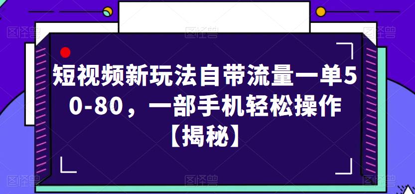 短视频新玩法自带流量一单50-80,一部手机轻松操作【揭秘】(揭秘短视频新玩法一部手机轻松操作,日赚3-4单)-AIGC资源中心
