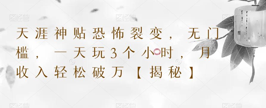 天涯神贴恐怖裂变,无门槛,一天玩3个小时,月收入轻松破万【揭秘】(揭秘天涯神贴恐怖裂变项目无门槛,日赚千元)-AIGC资源中心