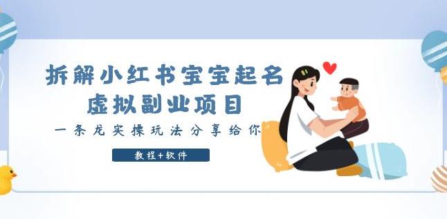 拆解小红书宝宝起名虚拟副业项目,一条龙实操玩法分享给你（教程+软件）(“小红书宝宝起名虚拟副业项目实操教程一条龙服务助你轻松赚钱”)-AIGC资源中心