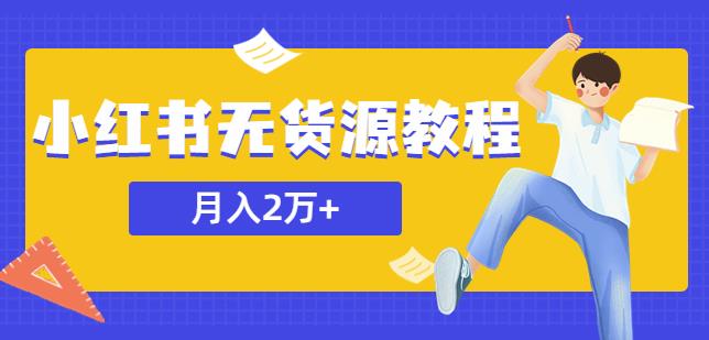 某网赚培训收费3900的小红书无货源教程,月入2万＋副业或者全职在家都可以(掌握小红书无货源经营技巧,实现在家轻松赚钱)-AIGC资源中心