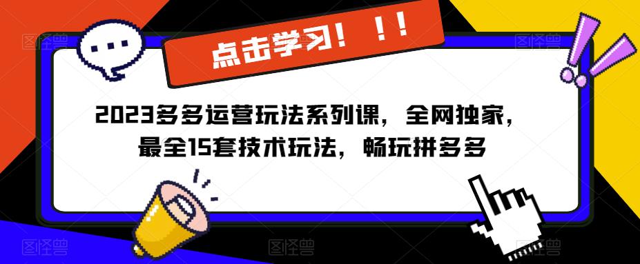 2023拼多多运营玩法系列课,全网独家,​最全15套技术玩法,畅玩拼多多(拼多多运营玩法系列课程全网独家15套技术玩法助您畅玩拼多多)-AIGC资源中心