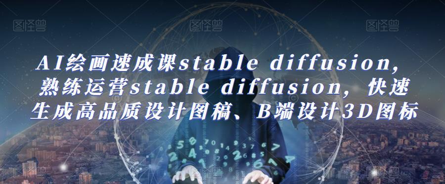 AI绘画速成课stablediffusion,​熟练运营stablediffusion,快速生成高品质设计图稿、B端设计3D图标(全面掌握AI绘画速成课stablediffusion,提升设计效率)-AIGC资源中心