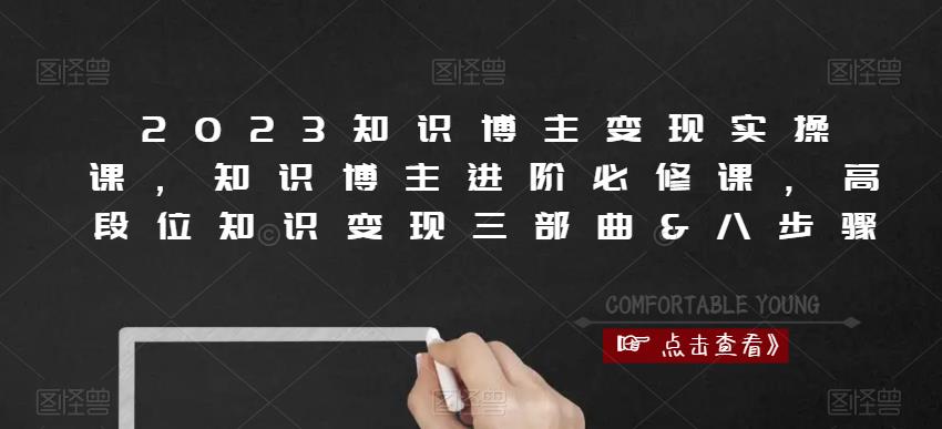 2023知识博主变现实操课,知识博主进阶必修课,高段位知识变现三部曲&八步骤(“全面解析知识博主变现之道商业思维、流量获取与直播技巧”)-AIGC资源中心