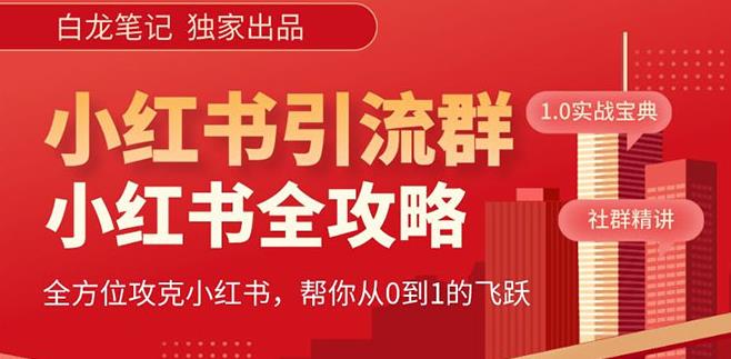 【白龙笔记】价值980元的《小红书运营和引流课》,日引100高质量粉(《小红书运营和引流课》——打造高效引流策略,实现日引100高质量粉)-AIGC资源中心