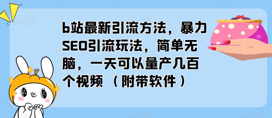 b站最新引流方法,暴力SEO引流玩法,简单无脑,一天可以量产几百个视频（附带软件）(“暴力SEO引流玩法b站最新引流方法及其高效留存率”)-AIGC资源中心