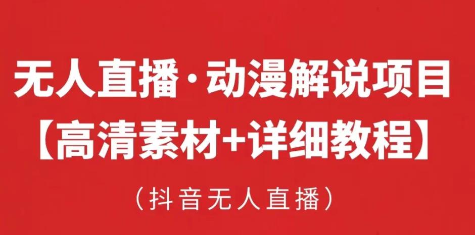 抖音无人直播·动漫解说项目,吸金挂机躺赚可落地实操【工具+素材+教程】(抖音无人直播·动漫解说项目吸金挂机躺赚的实操指南)-AIGC资源中心