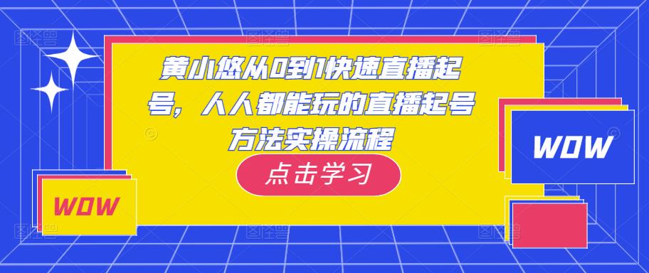 黄小悠从0到1快速直播起号,人人都能玩的直播起号方法实操流程(黄小悠直播起号方法实操教程从0到1快速入门直播行业)-AIGC资源中心