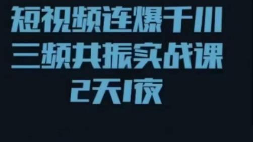 短视频连爆千川三频共振实战课,针对千川如何投放,视频如何打爆专门讲解(深度解析短视频投放与打爆策略)-AIGC资源中心