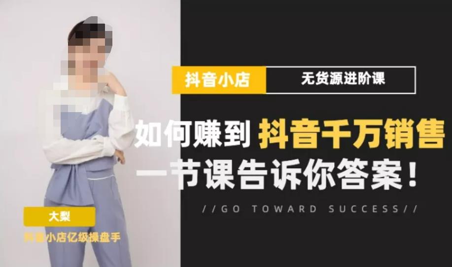 梨子会·抖店无货源进阶冲刺课,如何赚到抖音千万销售,这套课程会告诉你答案(掌握抖音销售秘诀,梨子会抖店无货源进阶冲刺课助你实现千万销售目标)-AIGC资源中心
