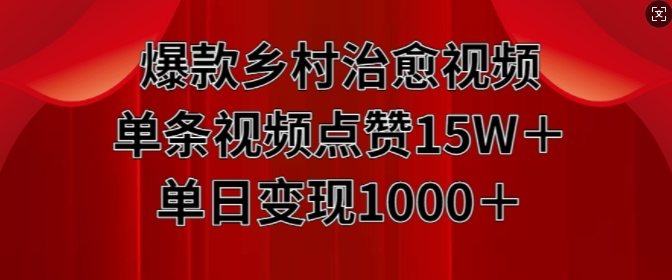 爆款乡村治愈视频,单条视频点赞15W+单日变现1k-AIGC资源中心