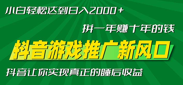 新风口抖音游戏推广—拼一年赚十年的钱,小白每天一小时轻松日入2000＋-AIGC资源中心