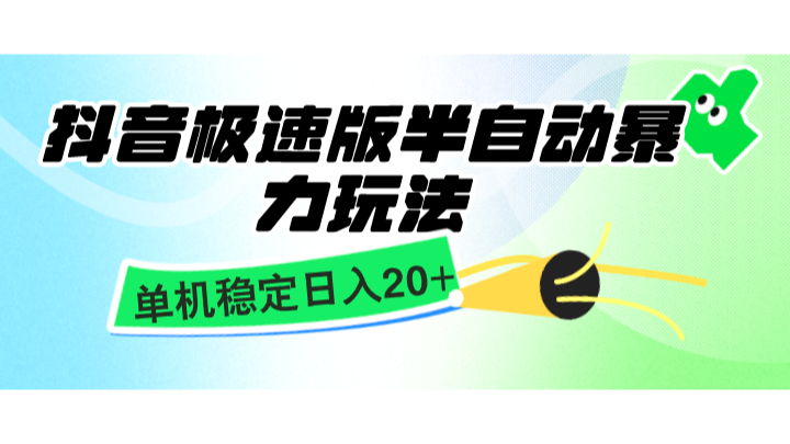 抖音极速版半自动暴力玩法,单机稳定日入20+,简单无脑好上手,适合批量上机-AIGC资源中心