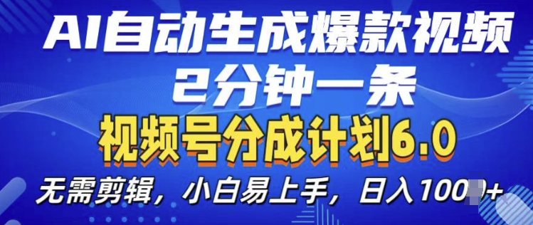 视频分成计划6.0,AI自动生成爆款视频,2分钟一条,小白易上手-AIGC资源中心