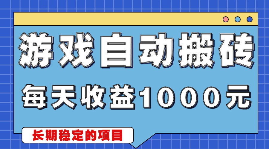 游戏无脑自动搬砖,每天收益1000+稳定简单的副业项目-AIGC资源中心