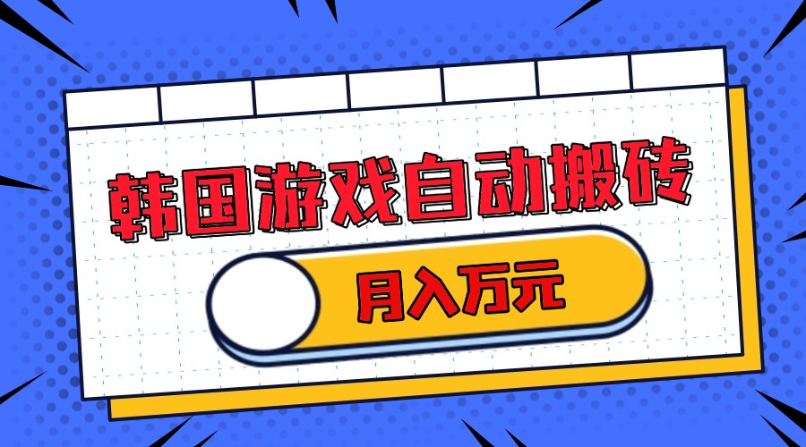 韩国游戏无脑搬砖单机收益200+轻松月入万元-AIGC资源中心