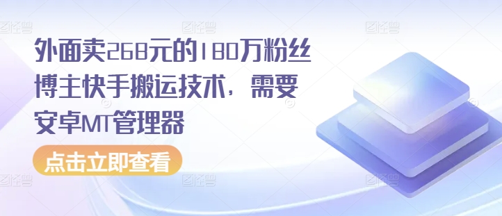 外面卖268元的180万粉丝博主快手搬运技术,需要安卓MT管理器-AIGC资源中心