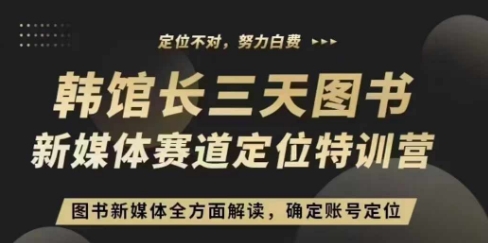 3天图书新媒体定位训练营,三天直播课,全方面解读,确定账号定位-AIGC资源中心
