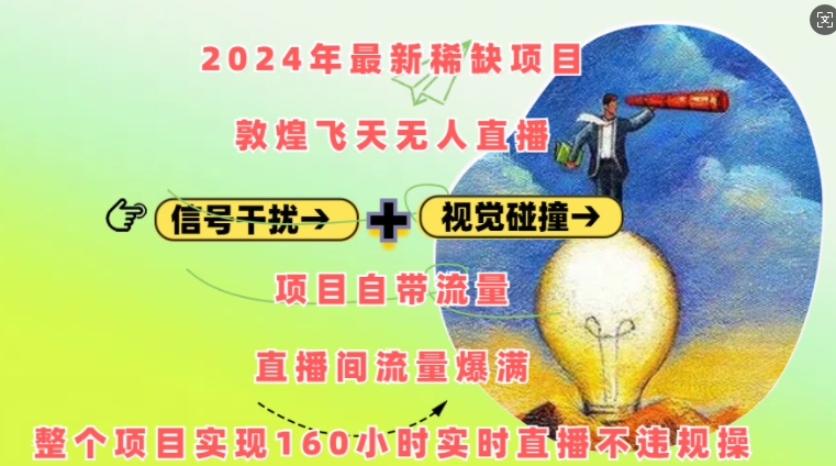 2024年最新稀缺项目敦煌飞天无人直播,项目自带流量,流量爆满,实现160小时实时直播不违规操-AIGC资源中心