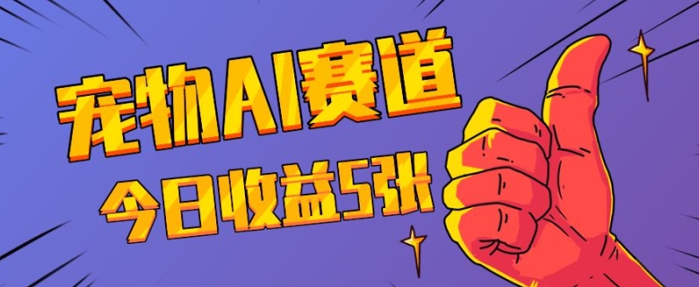 三天一万赞,宠物AI蓝海赛道,今日收入五张-AIGC资源中心