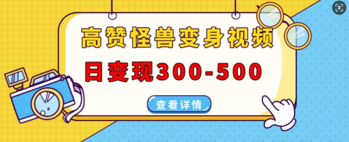 高赞怪兽变身视频制作,日变现300-500,多平台发布(抖音、视频号、小红书)-AIGC资源中心
