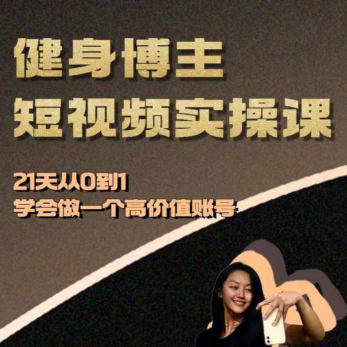 健身博主短视频实操课——21天从0到1学会做一个高价值账号-AIGC资源中心