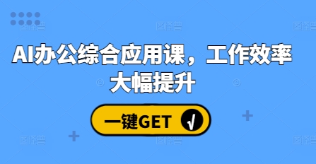 AI办公综合应用课,工作效率大幅提升-AIGC资源中心